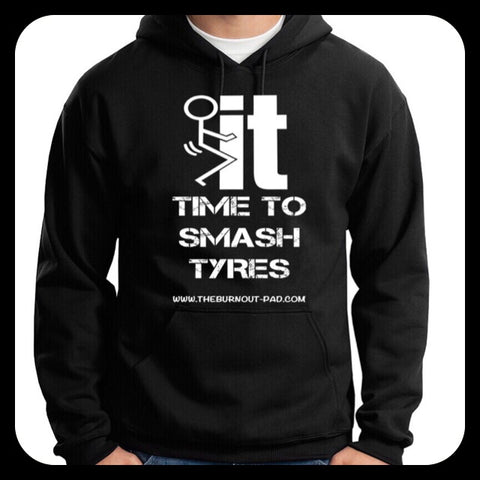 F IT .. TIME TO SMASH TYRES.. HOODIE