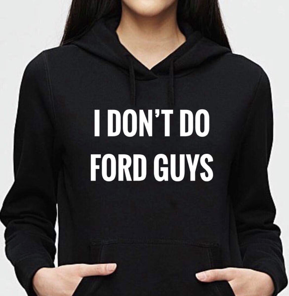 I DON’T DO FORD GUYS/GIRLS ..HOODIE