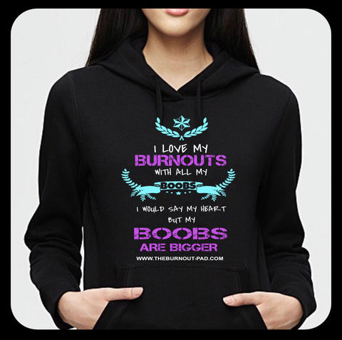 I LOVE MY BURNOUTS.. HOODIE