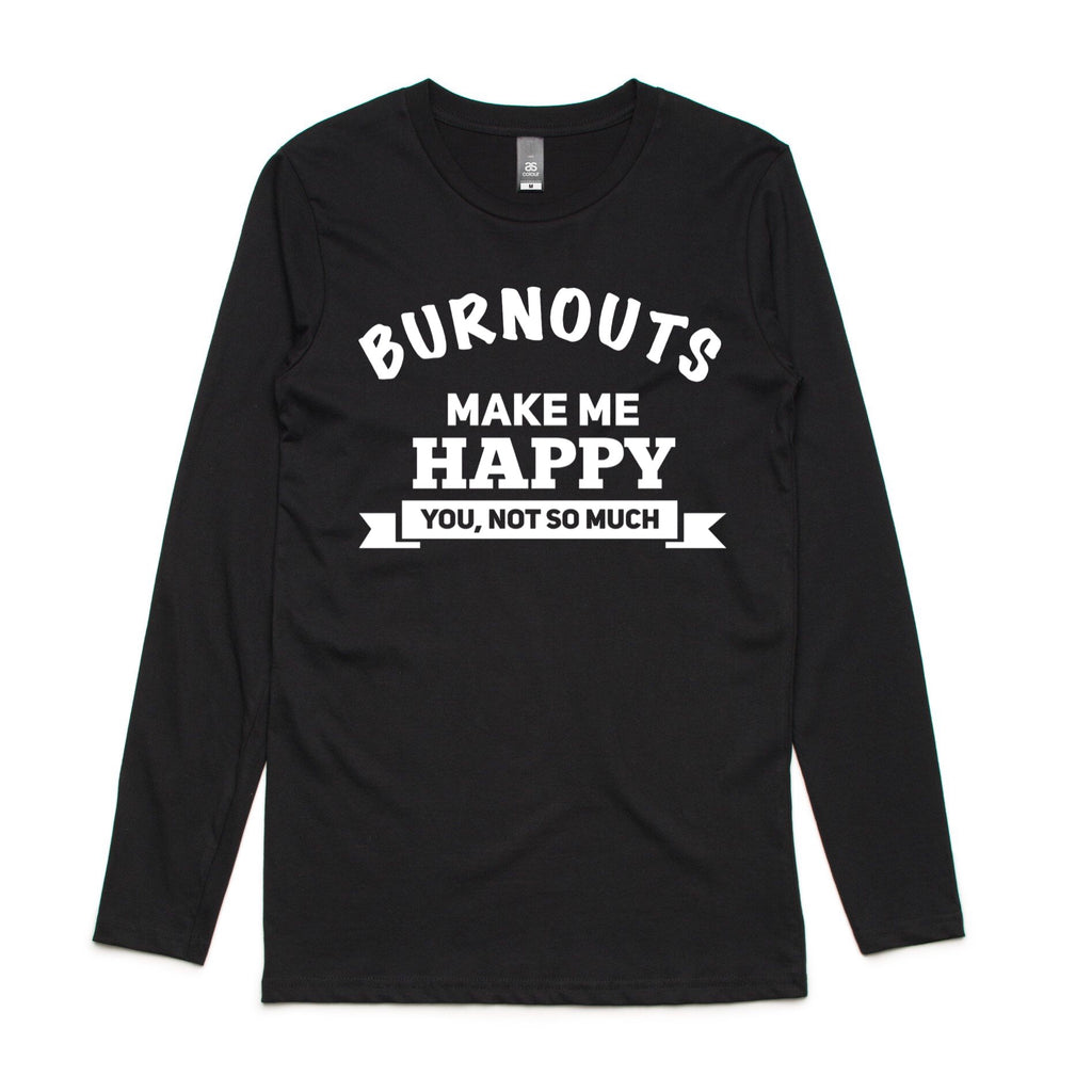 BURNOUTS MAKE ME HAPPY.. LONG SLEEVE